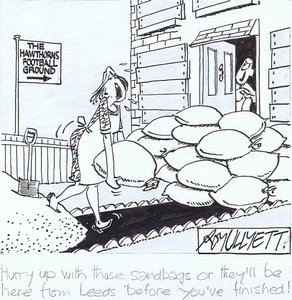 Hurry up with those sandbags or they'll be here from Leeds before you've finished!