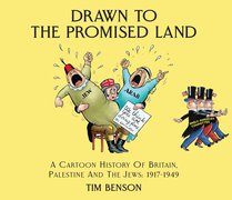 Drawn To The Promised Land A Cartoon History of Britain Palestine and the Jews 1917-1949 A revue