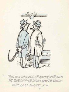"The old excuse of being detained at the office, didn't quite work out last night!"