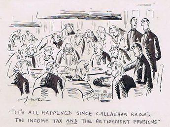 "Its all happened since Callaghan raised the Income Tax and the retirement pensions."